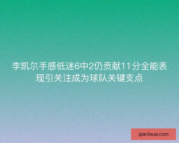 李凯尔手感低迷6中2仍贡献11分全能表现引关注成为球队关键支点